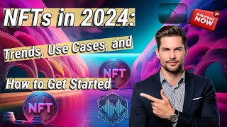 NFTs in 2024  Trends, Use Cases, and How To Get Started