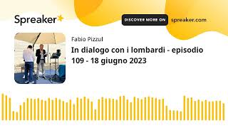 In dialogo con i lombardi - episodio 109 - 18 giugno 2023