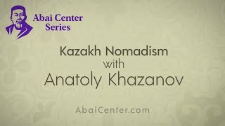 Anatoly Khazanov: Kazakh Nomadism | Abai Center Series