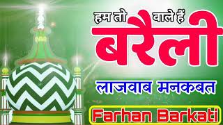 बरैली वाले हैं || Ham To Baraily Wale Hai|| New Kalam 2021|| By Farhan Barkati