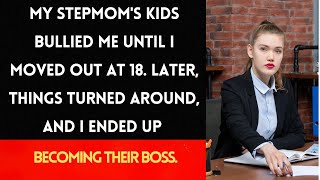 My stepmom's kids bullied me until I moved out at 18. Later, I ended up becoming their boss....