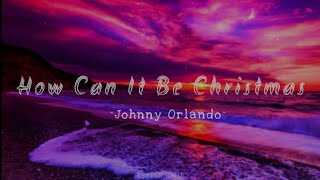 New - How Can It Be Christmas - Johnny Orlando (Lyrics Chill) 🎶🎼