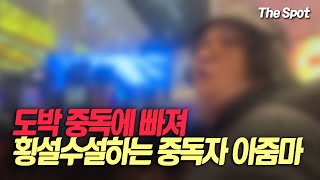 도박 중독에 빠져 횡설수설하는 중독자 아줌마 [더 스팟 탐사보도]