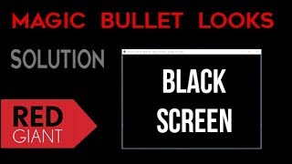 Magic Bullet Looks - Black Screen Solution