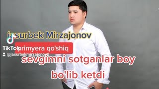 jasurbek Mirzajonov yangi qo'shiq  Sevgimni sotganlar boy bo'lib ketdi