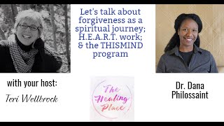 The Healing Place Podcast: Dr. Dana Philossaint - Forgiveness as a Spiritual Journey- H.E.A.R.T Work