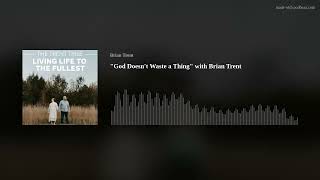 "God Doesn't Waste a Thing" with Brian Trent