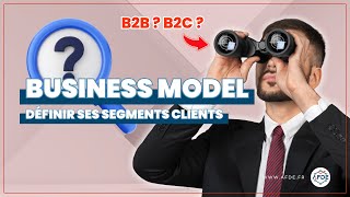 Faire un Business plan - Focus sur le  Business Model :  Comment Définir Ses Segments Clients?