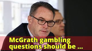 McGrath gambling questions should be resolved: investor