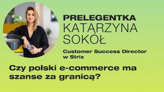 Czy polski e-commerce ma szansę za granicą? | Katarzyna Sokół