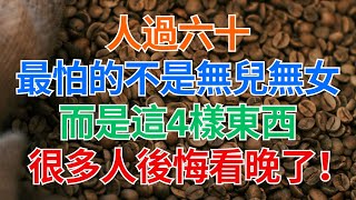 #中老年 #退休生活 #養老 #幸福 #健康 #養生 #60歲 ｜ 人過六十，最怕的不是無兒無女，而是這4樣東西，很多人後悔看晚了！