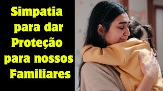 Simpatia para dar proteção para nossos familiares