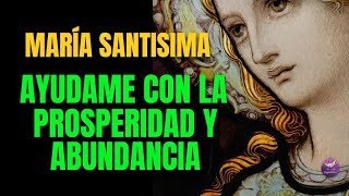 ORACION A MARIA SANTISIMA MADRE DE JESUS PARA QUE NOS AYUDE EN LA PROSPERIDAD Y LA ABUNDANCIA