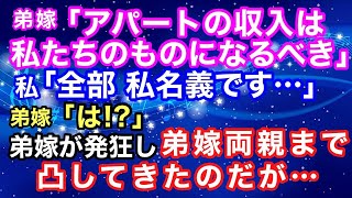 【修羅場】弟嫁は実家の資産を独り占めできると思ってたみたいで「アパートの収入は私たちのものになるべき！」私「全部、私名義ですけど？」弟嫁「！？」弟嫁が発狂し弟嫁両親まで凸してきたのだが…