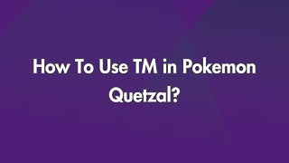 How To Use TM in Pokemon Quetzal?