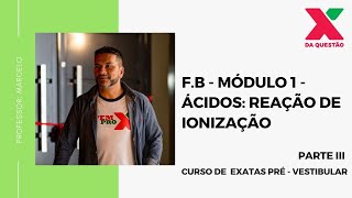 F.B - MÓDULO 1 - ÁCIDOS REAÇÃO DE IONIZAÇÃO - PARTE III - PRÉ - VESTIBULAR