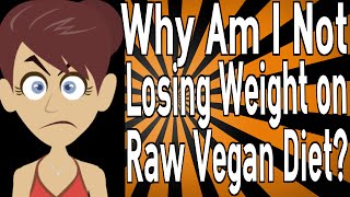 Why Am I Not Losing Weight on a Raw Vegan Diet?