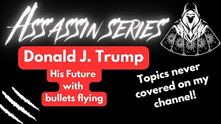 🥷Assassin Series - Part 5 -  Donald J  Trump...  His  FUTURE!