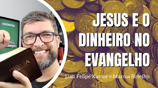 A Ênfase de Jesus no Dinheiro em Lucas | Com Luiz Felipe Xavier e Marcos Botelho