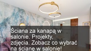 Ściana za kanapą w salonie. Projekty, zdjęcia. Zobacz co wybrać na ścianę w salonie!