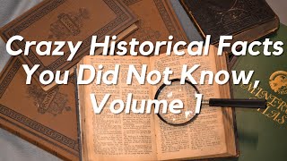 Crazy Historical Facts and Secrets You Didn't Know, Volume 1