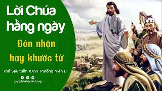 Đón nhận hay khước từ | Thứ Sáu tuần XXVI Thường Niên B | Lời Chúa hằng ngày