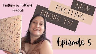 Knitting in Holland Podcast | Ep 5 | Exciting New Things Ahead