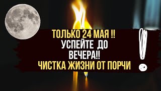 🥚 ТОЛЬКО 24 МАЯ 🔥 В 1 день убывающей луны 🪐 ЧИСТКА ЖИЗНИ ОТ ПОРЧИ И НЕГАТИВА 🔥