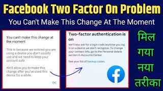 facebook two factor authentication problem | you can't make this change at the moment