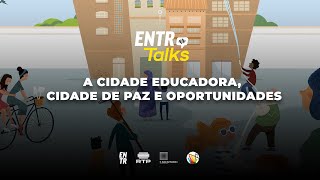 ENTR TALKS | A Cidade Educadora, cidade de paz e oportunidades / ENTR PT