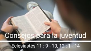 Consejos para la juventud -Eclesiastés 11:9-10, 12:1-14