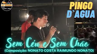 Pingo D`agua-  Música:  Sem Céu e Sem Chão (Composição: NONATO COSTA   RAIMUNDO NONATO)