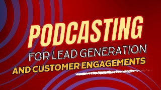 Podcasting for Business: A Game-Changer for Lead Generation and Engagement