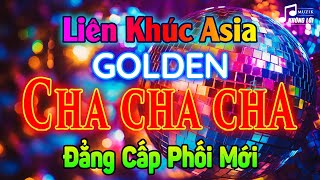 LK Asia Golden Cha Cha Cha Không Lời Đẳng Cấp Phối Mới | Nhạc Cha Cha Cha Không Lời 7X 8X 9X Cực Hay