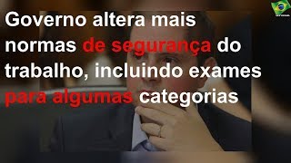 Governo altera normas de segurança do trabalho