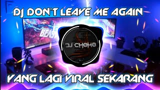 DJ Don't Leave Me Again FULLBEAT REMIX JEDAG JEDUG TikTok Viral Terbaru [ DJ CHOKO Remix ]