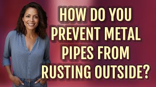 How do you prevent metal pipes from rusting outside?