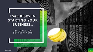 LS #5 RISKS IN STARTING A BUSINESS