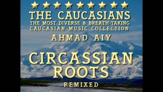 Ahmad Ai - The Caucasians - Circassian Roots [Remixed]