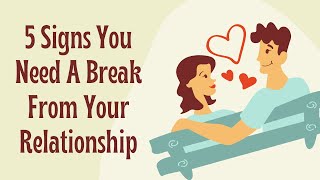 5 Signs You Need A Break From Your Relationship