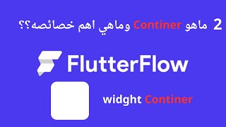 الدرس 2_ ماهو continer واهم خصائصه ضمن FlutterFlow ؟