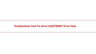 Troubleshoot and Fix error 0x83750007 Error Now