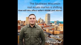 The SE Wisconsin real estate market is shifting. How will this affect seller’s $500K and above?