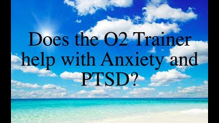 Does the O2 Trainer help with Anxiety, PTSDand regular stress?