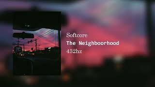 Softcore - The Neighbourhood (432hz) “are we too young for this ?”