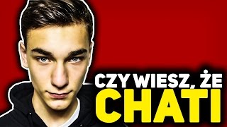 CZY WIESZ, ŻE CHATI