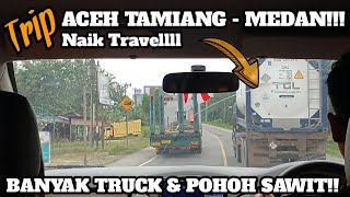 PERJALANAN SERU,,,, TRIP ACEH TAMIANG - MEDAN - BANYAK KEBUN SAWIT SEPANJANG PERJALANAN KALI INI!!!