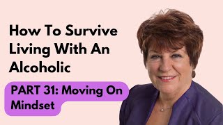 How To Survive Living With An Alcoholic | Part 31: Get The Mindset To Move On After Divorce