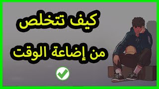 كيف أتخلص من إضاعة الوقت - كلام واقعي في الصميم