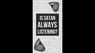 Is satan always listening?